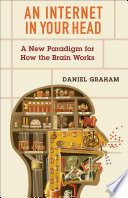 An internet in your head : a new paradigm for how the brain works /