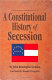 A constitutional history of secession /