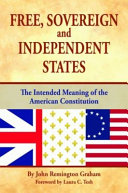 Free, sovereign, and independent states : the intended meaning of the American Constitution /