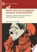 British Subversive Propaganda during the Second World War : Germany, National Socialism and the Political Warfare Executive /