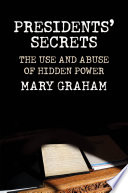 Presidents' secrets : the use and abuse of hidden power /