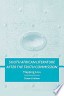 South African literature after the Truth Commission : mapping loss /