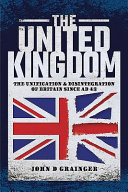The United Kingdom : the unification and disintegration of Britain since AD 43 /