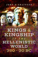 Kings and Kingship in the Hellenistic World, 350-30 BC /