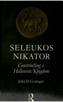 Seleukos Nikator : constructing a hellenistic kingdom /