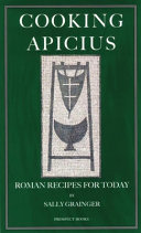 Cooking Apicius : Roman recipes for today /