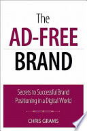 The ad-free brand : secrets to building successful brands in a digital world /
