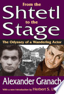 From the Shtetl to the Stage : the Odyssey of a Wandering Actor.