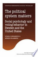 The political system matters : social psychology and voting behavior in Sweden and the United States /