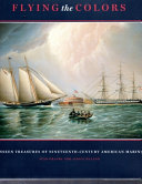 Flying the colors : the unseen treasures of nineteenth-century American marine art /