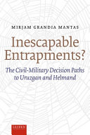 Inescapable entrapments? : the civil-military decision paths to Uruzgan and Helmand /