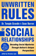 Unwritten rules of social relationships : decoding social mysteries through autism's unique perspectives /