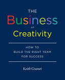 The business of creativity : how to build the right team for success /