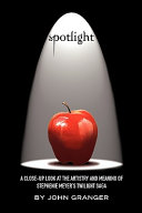 Spotlight : a close-up look at the artistry and meaning of Stephenie Meyer's twilight saga /