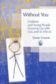 Without you : children and young people growing up with loss and its effects /