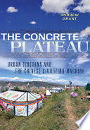 The concrete plateau : urban Tibetans and the Chinese civilizing machine /