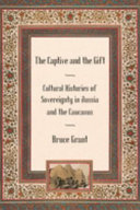 The captive and the gift : cultural histories of sovereignty in Russia and the Caucasus /