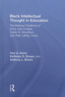Black intellectual thought in education : the missing traditions of Anna Julia Cooper, Carter G. Woodson, and Alain Leroy Locke /