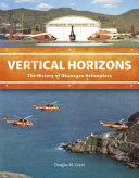 Vertical horizons : the history of Okanagan Helicopters /