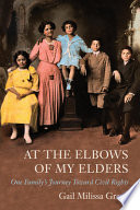 At the elbows of my elders : one family's journey toward civil rights /