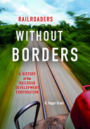 Railroaders without borders : a history of the Railroad Development Corporation /