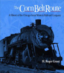 The corn belt route : a history of the Chicago Great Western Railroad Company /