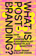 What is post-branding? : how to counter fundamentalist marketplace semiotics /