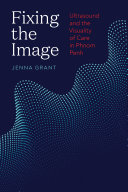 Fixing the image : ultrasound and the visuality of care in Phnom Penh /