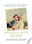 Good stuff : a reminiscence of my father, Cary Grant /