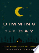 Dimming the Day : Evening Meditations for Quiet Wonder.