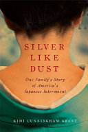 Silver like dust : one family's story of America's Japanese internment /