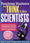 Teaching students to think like scientists : strategies aligned with common core and next generation science standards /