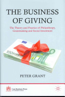 The business of giving : the theory and practice of philanthropy, grantmaking and social investment /