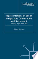 Representations of British Emigration, Colonisation and Settlement : Imagining Empire, 1800-1860 /