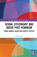 Sexual citizenship and queer post-feminism : young women's health and identity politics /