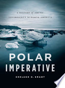Polar imperative : a history of Arctic sovereignty in North America /
