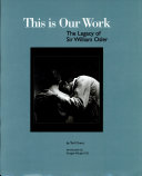 This is our work : the legacy of Sir William Osler /