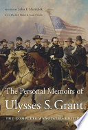 The personal memoirs of Ulysses S. Grant : the complete annotated edition /