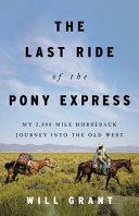 The last ride of the Pony Express : my 2,000-mile horseback journey into the Old West /