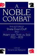 A noble combat : the letters of Shiela Grant Duff and Adam von Trott zu Solz, 1932-1939 /