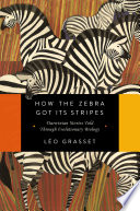 How the zebra got its stripes : Darwinian stories told through evolutionary biology /