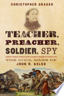 Teacher, preacher, soldier, spy : the civil wars of John R. Kelso /