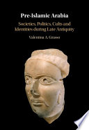 Pre-islamic Arabia : societies, politics, cults and identities during late antiquity /