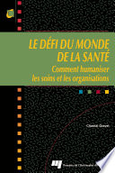 Le defi du monde de la sante : comment humaniser les soins et les organisations /