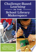 Challenge-based learning in the school library makerspace /