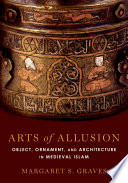 Arts of allusion : object, ornament, and architecture in medieval Islam /