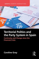 Territorial politics and the party system in Spain : continuity and change since the financial crisis /