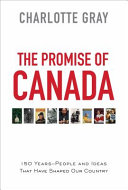 The promise of Canada : 150 years : people and ideas that have shaped our country /