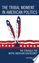 The tribal moment in American politics the struggle for Native American sovereignty /