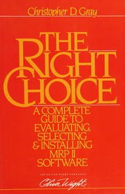 The right choice : a complete guide to evaluating, selecting, and installing MRP II software /